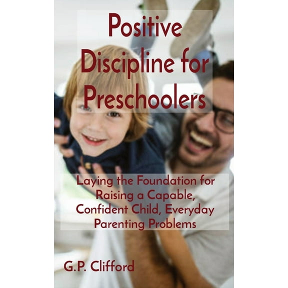 Positive Discipline for Preschoolers: Laying the Foundation for Raising a Capable, Confident Child, Everyday Parenting P, (Paperback)