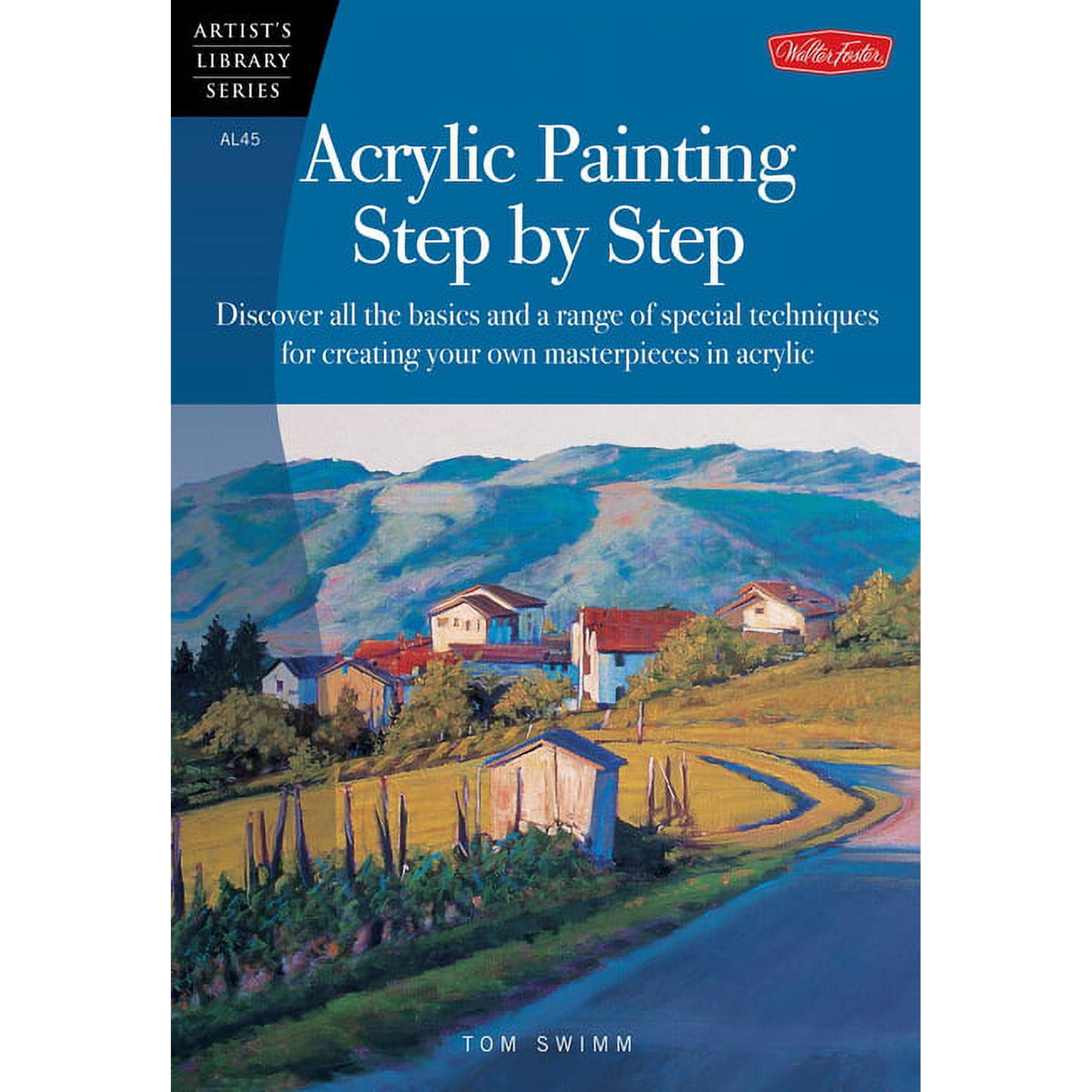 Artist's Library Acrylic Painting Step by Step: Discover All the Basics and a Range of Special Techniques for Creating Your Own Masterpie, (Paperback)