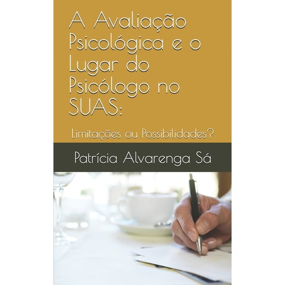 A Avaliação Psicológica e o Lugar do Psicólogo no SUAS: Limitações ou Possibilidades? (Paperback)