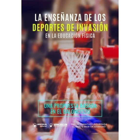 La Enseñanza de los Deportes de Invasión en la Educación Física: Una propuesta de intervención basada en el baloncesto, (Paperback)
