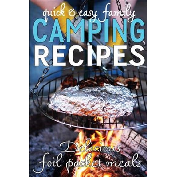 Pre-Owned Quick & Easy Family Camping Recipes : Delicious Foil Packet Meals