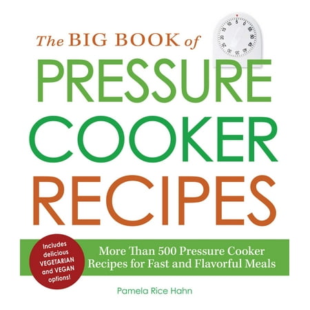 The Big Book of Pressure Cooker Recipes : More Than 500 Pressure Cooker Recipes for Fast and Flavorful