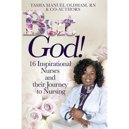 But God!: 16 Inspirational Nurses and their Journey to Nursing