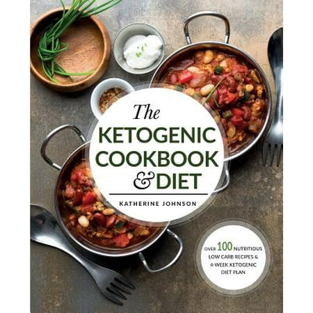 The Ketogenic Cookbook & Diet : Over 100 Nutritious Low Carb Recipes & 4-Week Ketogenic Diet (Best Low Carb Diet Plan)