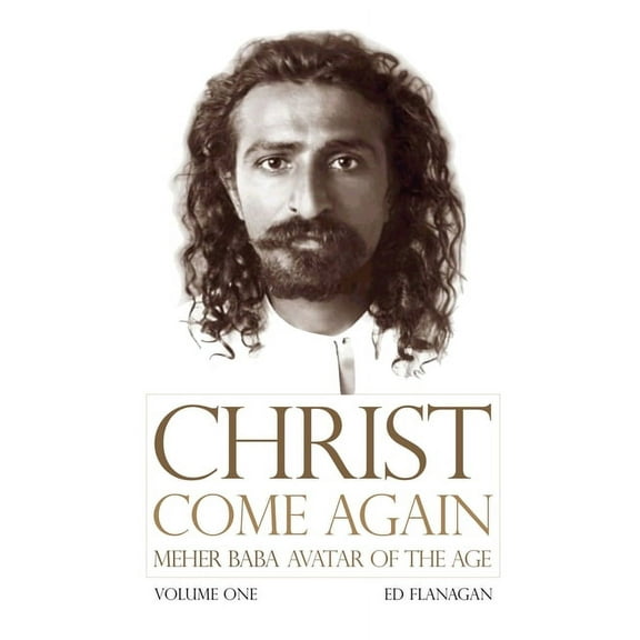 Christ Come Again Volume One: Meher Baba, Avatar of the Age, (Paperback)