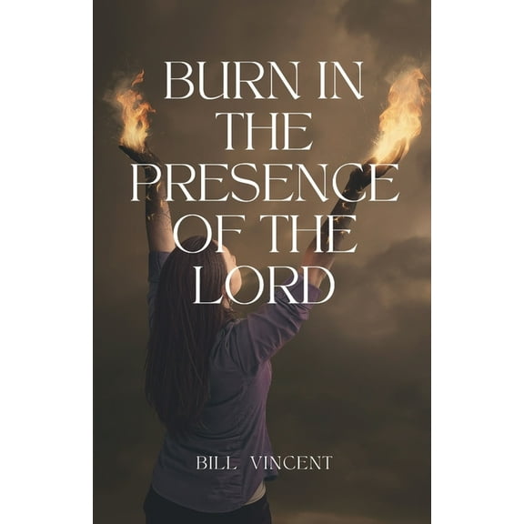 Burn In the Presence of the Lord, (Paperback)