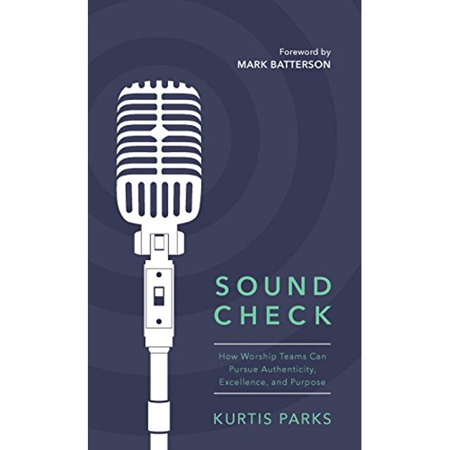 Sound Check: How Worship Teams Can Pursue Authenticity, Excellence, and Purpose