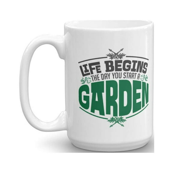 Life Begins The Day You Start A Garden Quotes Coffee & Tea Gift Mug Cup For A Gardening Enthusiast Mom, Dad, Sister, Brother, Aunt & Uncle (15oz)