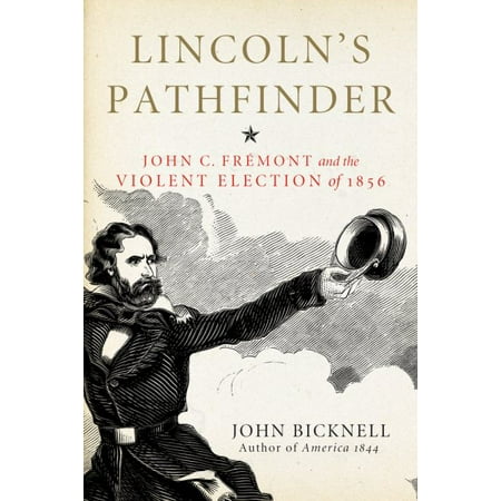 Fremont Series - Lincoln's Pathfinder : John C. Fremont and the Violent Election of 1856