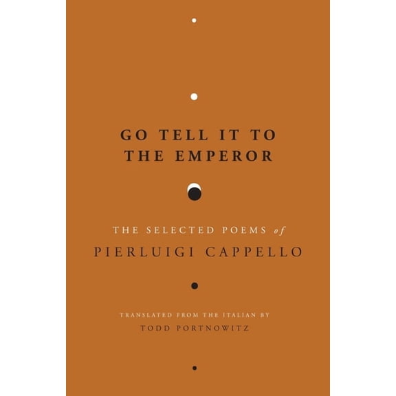 Go Tell It to the Emperor: The Selected Poems of Pierluigi Cappello, (Paperback)