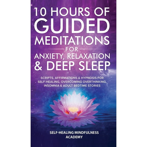 10 Hours Of Guided Meditations For Anxiety, Relaxation & Deep Sleep: Scripts, Affirmations & Hypnosis For Self-Healing, , (Hardcover)