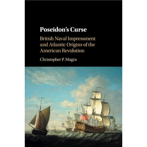 Poseidon's Curse: British Naval Impressment and Atlantic Origins of the American Revolution, (Paperback)