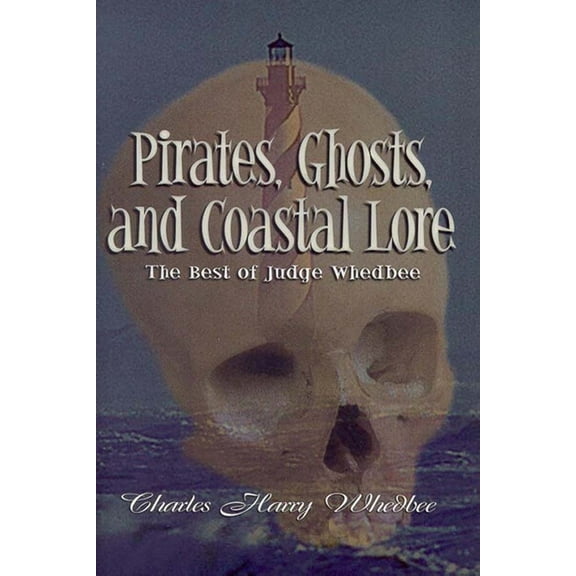 Pirates, Ghosts, and Coastal Lore: The Best of Judge Whedbee, (Hardcover)