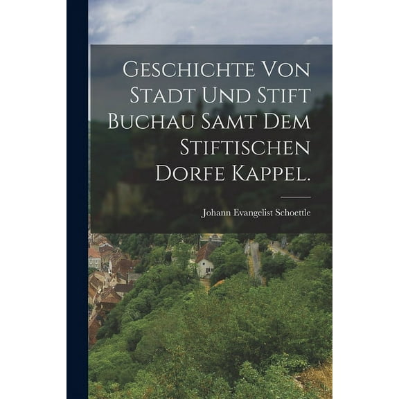 Geschichte von Stadt und Stift Buchau samt dem stiftischen Dorfe Kappel. (Paperback)