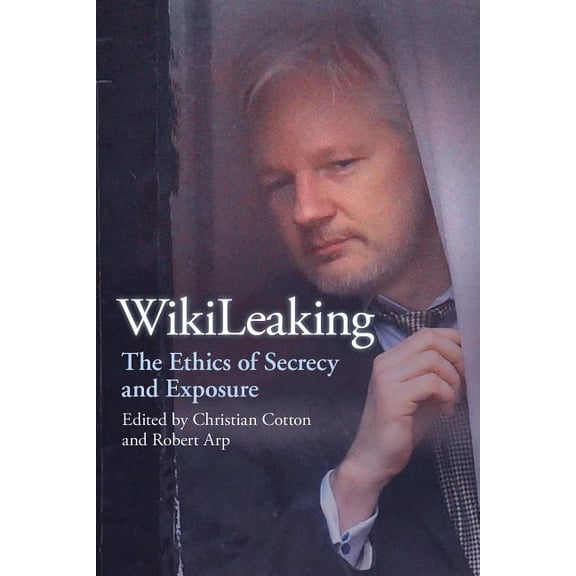 Wikileaking: The Ethics of Secrecy and Exposure, (Paperback)