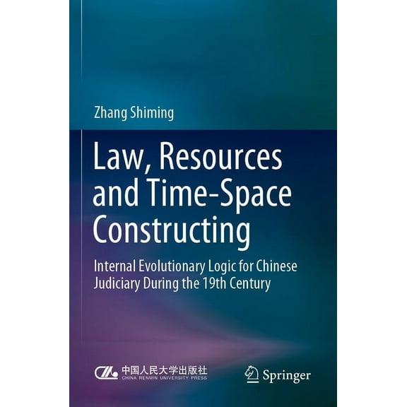 Law, Resources and Time-Space Constructing: Internal Evolutionary Logic for Chinese Judiciary During the 19th Century, (Paperback)