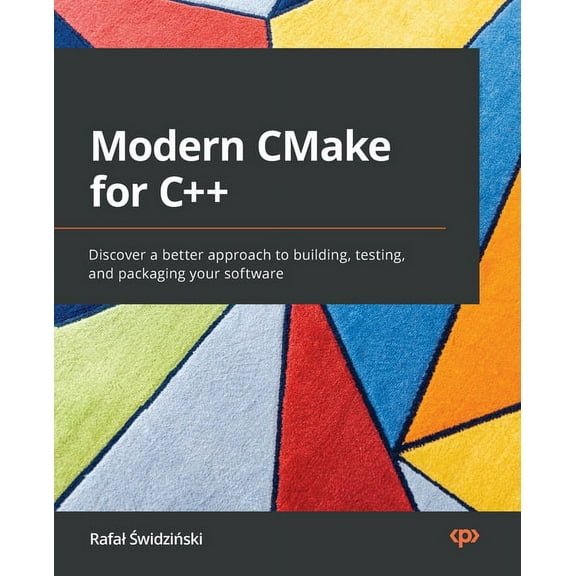 Modern CMake for C  : Discover a better approach to building, testing, and packaging your software, (Paperback)