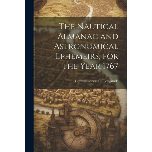 The Nautical Almanac and Astronomical Ephemeirs, for the Year 1767 (Paperback)