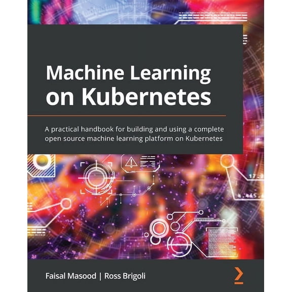 Machine Learning on Kubernetes: A practical handbook for building and using a complete open source machine learning plat, (Paperback)