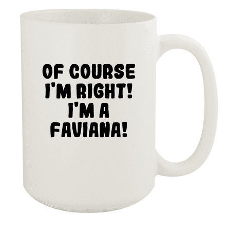 

Of Course I m Right! I m A Faviana! - Ceramic 15oz White Mug White