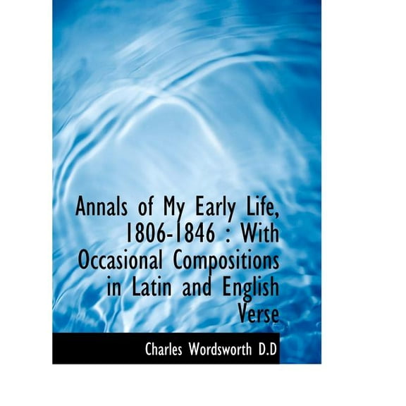 Annals of My Early Life, 1806-1846: With Occasional Compositions in Latin and English Verse, (Paperback)