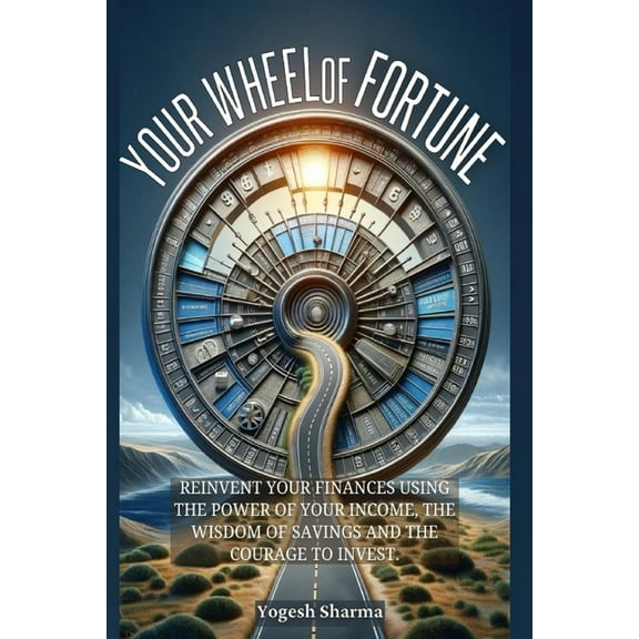 Your Wheel of Fortune: Reinvent Your Finances Using the Power of Your Income, the Wisdom of Savings and the Courage to I, (Paperback)