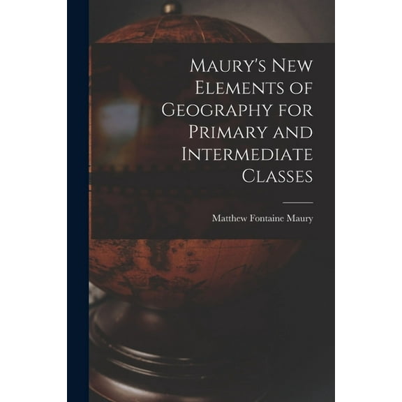 Maury's New Elements of Geography for Primary and Intermediate Classes