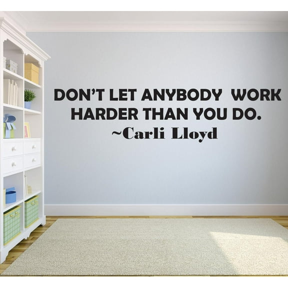 Dont Let Anybody Work Harder Than You Do. Carli Lloyd Sports Motivation Life Quote Custom Wall Decal Vinyl Sticker 8 Inches X 30 Inches
