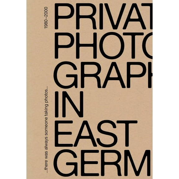 There Was Always Someone Taking Photos: Private Photography in East Germany, 1980-2000, (Paperback)