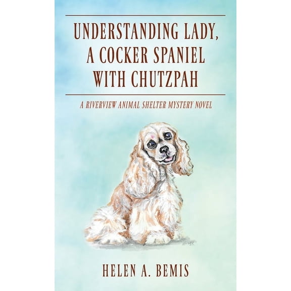 Understanding Lady, A Cocker Spaniel with Chutzpah: A Riverview Animal Shelter Mystery Novel (Paperback)