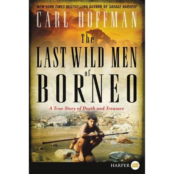 Pre-Owned The Last Wild Men of Borneo: A True Story of Death and Treasure (Paperback) 0062791850 9780062791856