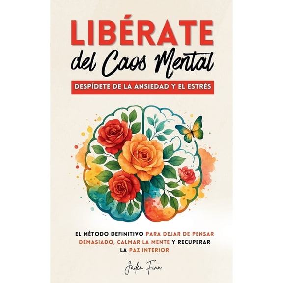 Libérate del Caos Mental: Despídete de la Ansiedad y el Estrés. El Método Definitivo para Dejar de Pensar Demasiado, Cal, (Paperback)