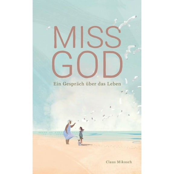 Miss God: Ein GesprÃ¤ch Ã¼ber das Leben, (Paperback)