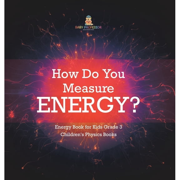 How Do You Measure Energy? Energy Book for Kids Grade 3 Children's Physics Books, (Hardcover)