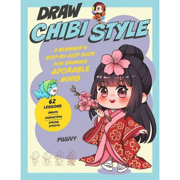 Draw Chibi Style: A Beginner's Step-By-Step Guide for Drawing Adorable Minis - 62 Lessons: Basics, Characters, Spec, (Paperback)