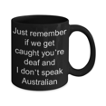thumbnail image 2 of Australian mugs - Just remember if we get caught youre deaf and I dont speak Australian - Funny Black Porcelain Coffee Mug Cute Ceramic Cup 11 oz…, 2 of 6
