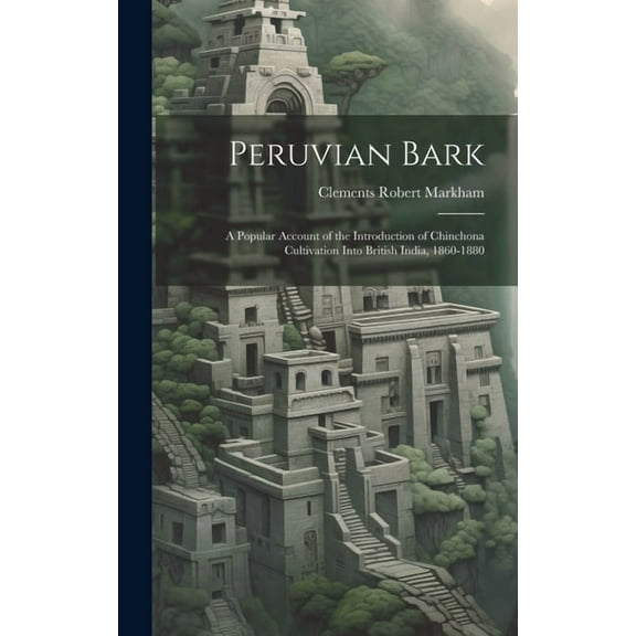 Peruvian Bark : A Popular Account of the Introduction of Chinchona Cultivation Into British India, 1860-1880 (Hardcover)