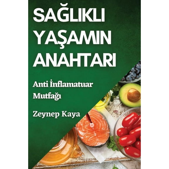 Sağlıklı Yaşamın Anahtarı: Anti İnflamatuar Mutfa, (Paperback)