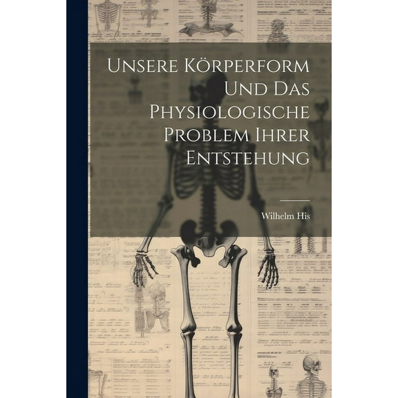 Unsere Körperform Und Das Physiologische Problem Ihrer Entstehung (Paperback)