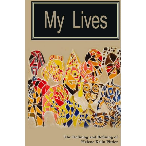 My Lives: The Defining and Refining of Helene Kalin Pittler (Paperback) by Sheridan Hill, Mason Smith