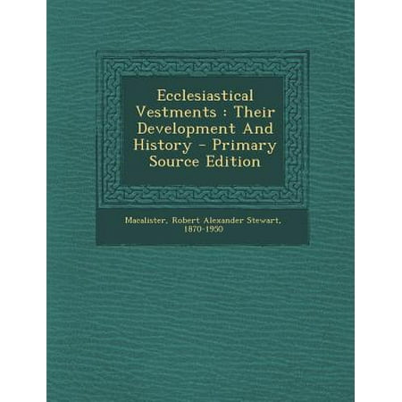 Ecclesiastical Vestments: Their Development and History - Primary Source Edition