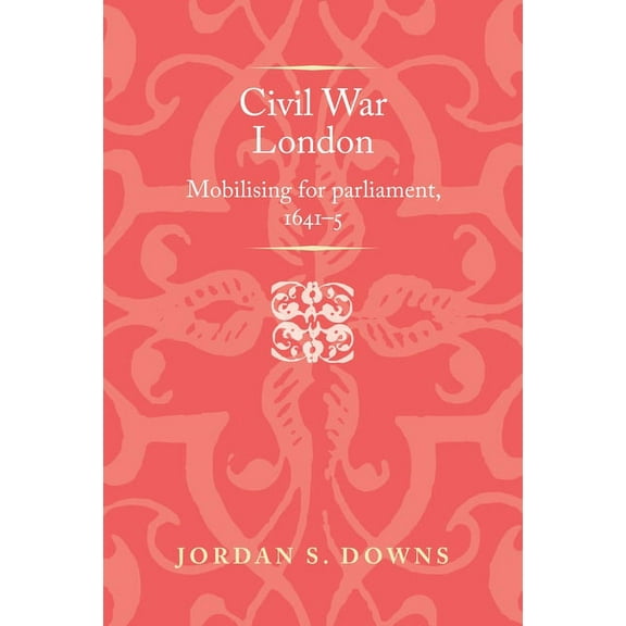 Politics, Culture and Society in Early M Civil War London: Mobilizing for Parliament, 1641-5, (Paperback)