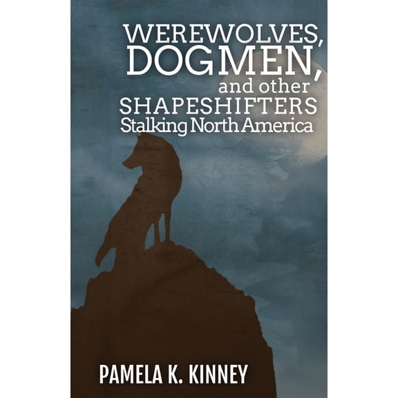 Werewolves, Dogmen, and Other Shapeshifters Stalking North America, (Paperback)