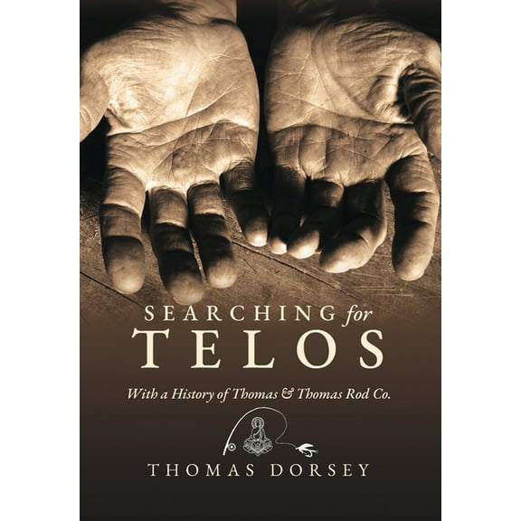 Searching for Telos: With a History of Thomas and Thomas Rod Co, (Hardcover)