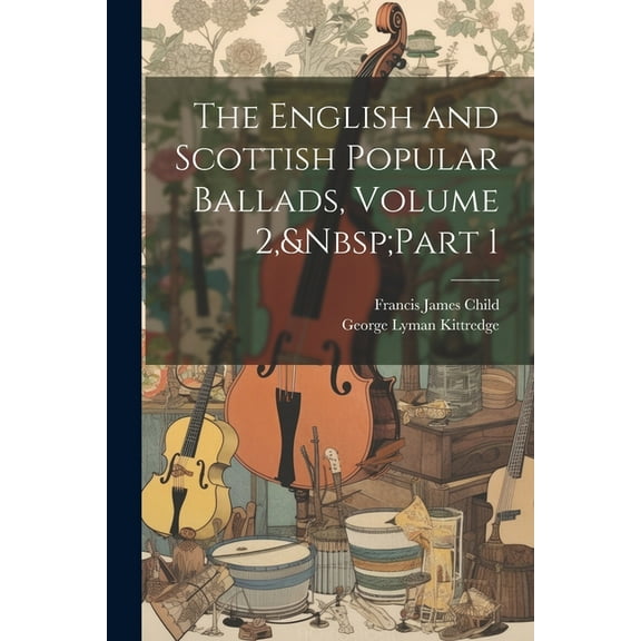 The English and Scottish Popular Ballads, Volume 2, Part 1 (Paperback)
