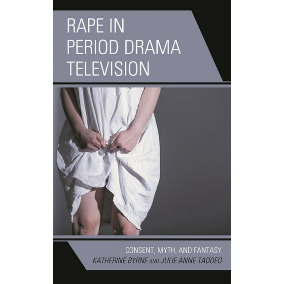 Rape in Period Drama Television: Consent, Myth, and Fantasy, (Hardcover)
