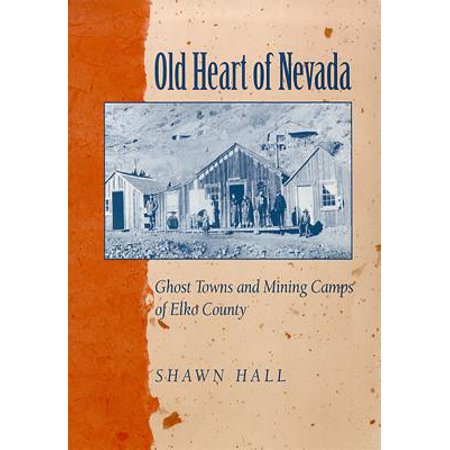 Old Heart Of Nevada : Ghost Towns And Mining Camps Of Elko (Best Nevada Ghost Towns)