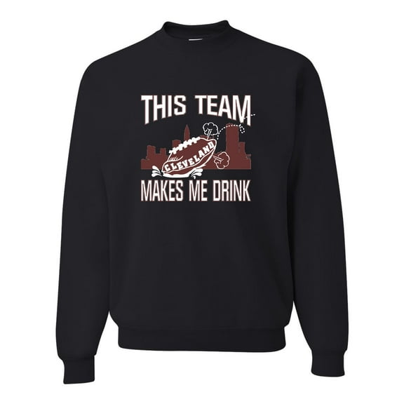 Adult This Team Makes Me Drink Funny Football Cleveland Sweatshirt Crewneck