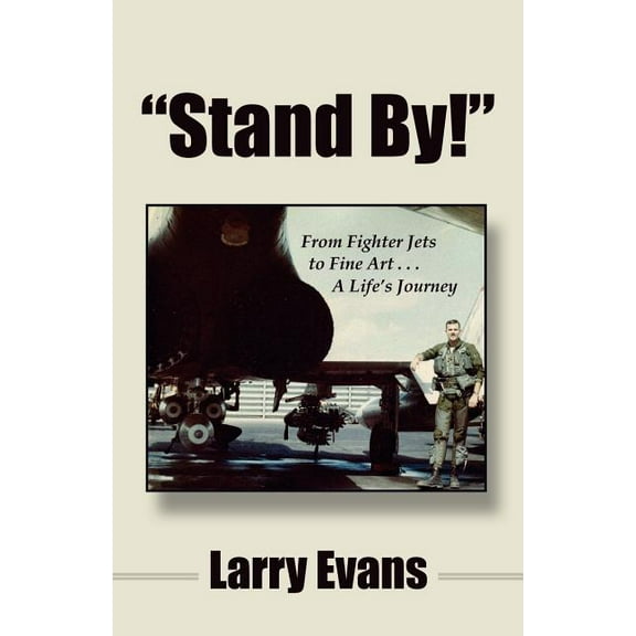 Stand By!: From Fighter Jets to Fine Art . . . a Life's Journey, (Paperback)