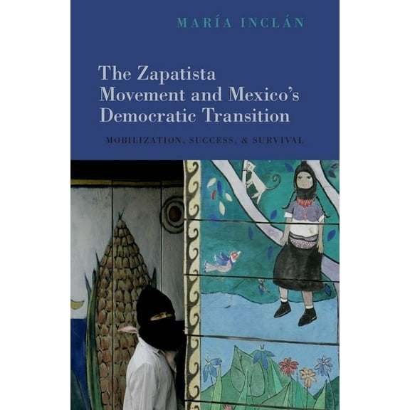 Zapatista Movement and Mexico's Democratic Transition: Mobilization, Success, and Survival, (Hardcover)